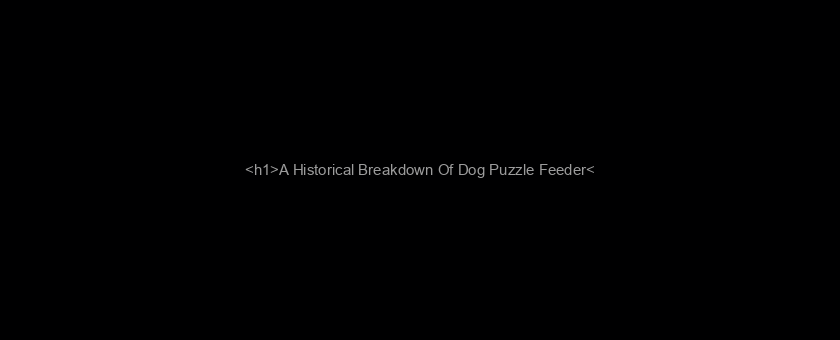 <h1>A Historical Breakdown Of Dog Puzzle Feeder</h1>